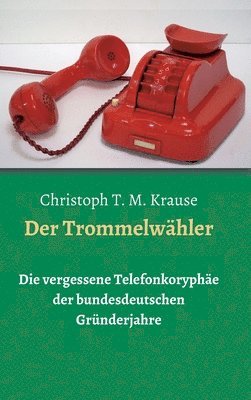 bokomslag Der Trommelwähler: Die vergessene Telefonkoryphäe der bundesdeutschen Gründerjahre