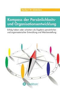 bokomslag Kompass der Persönlichkeits- und Organisationsentwicklung: Erfolg haben oder scheitern als Ergebnis persönlicher und organisatorischer Entwicklung und