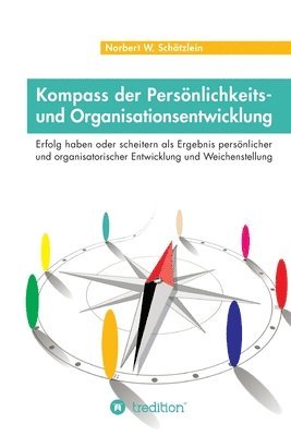 Kompass der Persönlichkeits- und Organisationsentwicklung: Erfolg haben oder scheitern als Ergebnis persönlicher und organisatorischer Entwicklung und 1