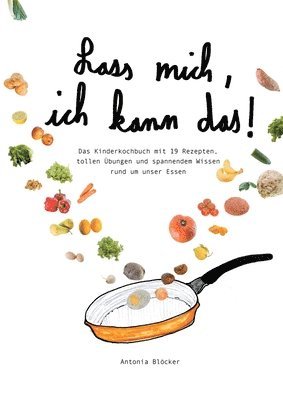 bokomslag Lass mich, ich kann das!: Das Kinderkochbuch mit 19 Rezepten, tollen Übungen und spannendem Wissen rund um unser Essen