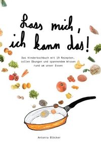 bokomslag Lass mich, ich kann das!: Das Kinderkochbuch mit 19 Rezepten, tollen Übungen und spannendem Wissen rund um unser Essen