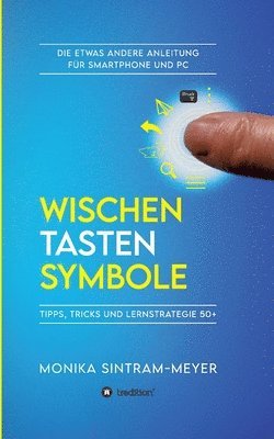 bokomslag Wischen . Tasten . Symbole: Tipps, Tricks und Lernstrategie 50+ Die etwas andere Anleitung für Smartphone und PC