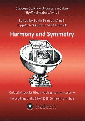 bokomslag Harmony and Symmetry. Celestial regularities shaping human culture.: Proceedings of the SEAC 2018 Conference in Graz. Edited by Sonja Draxler, Max E.