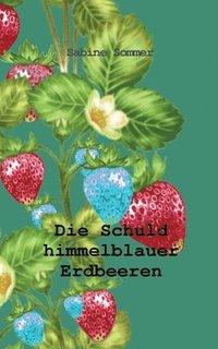 bokomslag Die Schuld himmelblauer Erdbeeren