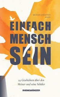 bokomslag Einfach Mensch sein: 24 Kurzgeschichten über den Meister und seine Schüler