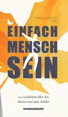 bokomslag Einfach Mensch sein: 24 Kurzgeschichten über den Meister und seine Schüler