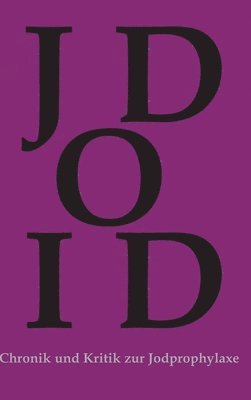 Timo Böhme - Chronik und Kritik zur Jodprophylaxe: Die Jodprophylaxe war und ist in ihrer bestehenden Form grundgesetzwidrig und ein Verstoß gegen das Grundrecht a, Inbunden