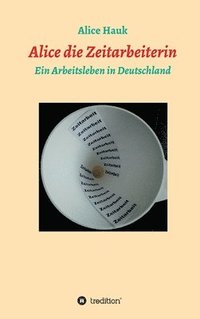 bokomslag Alice die Zeitarbeiterin: Ein Arbeitsleben in Deutschland