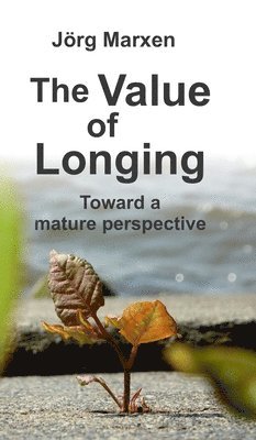 bokomslag The Value of Longing: Toward a mature perspective