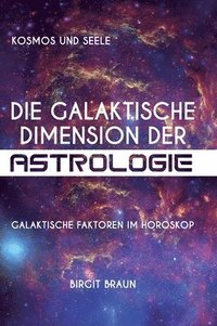 bokomslag Die galaktische Dimension der Astrologie: Galaktische Faktoren im Horoskop