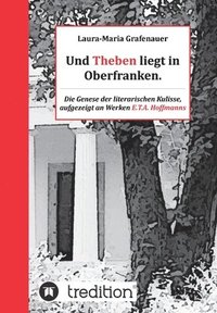 bokomslag Und Theben liegt in Oberfranken.: Die Genese der literarischen Kulisse, aufgezeigt an Werken E.T.A. Hoffmanns