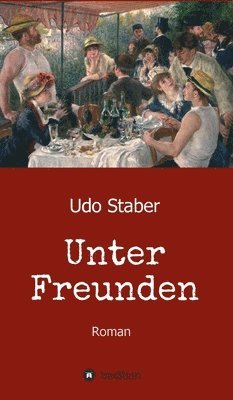Udo Staber - Unter Freunden: Roman, Inbunden