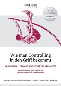 bokomslag Wie man Controlling in den Griff bekommt: Wirkungsvolle Finanz- und Steuertipps für Chefs - Von Arbeitsrecht über Steuern bis hin zum Umgang mit dem F