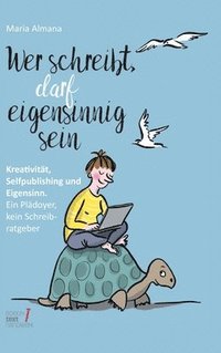 bokomslag Wer schreibt, darf eigensinnig sein: Kreativität, Selfpublishing und Eigensinn. Ein Plädoyer, kein Schreibratgeber