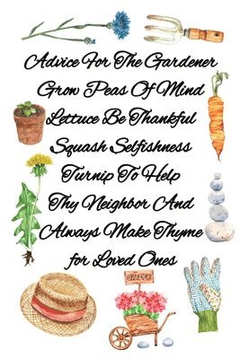 Joy Bloom - Advice For The Gardener Grow Peas Of Mind Lettuce Be Thankful Squash Selfishness Turnip To Help Thy Neighbor And Always Make Thyme for Loved Ones, Häftad