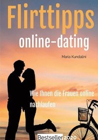 bokomslag Flirttipps - Online-Dating: Online-Dating - Wie Ihnen die Frauen online nachlaufen!