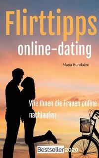 bokomslag Flirttipps - Online-Dating: Online-Dating - Wie Ihnen die Frauen online nachlaufen!