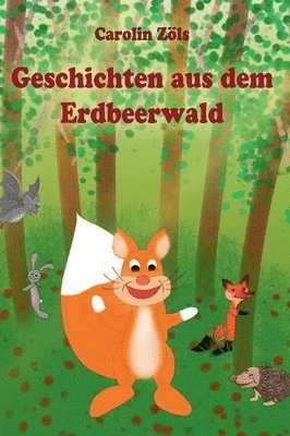 Geschichten aus dem Erdbeerwald: Kleine Abenteuer mit Benni Eichhorn und seinen Freunden