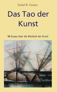 bokomslag Das Tao der Kunst: 88 Essays über die Weisheit der Kunst