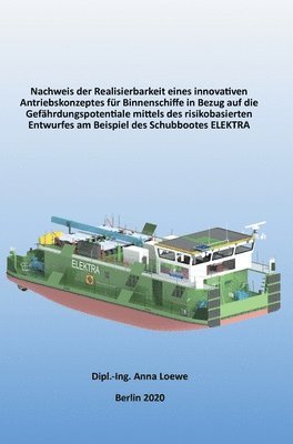 bokomslag Nachweis der Realisierbarkeit eines innovativen Antriebskonzeptes für Binnenschiffe in Bezug auf die Gefährdungspotentiale mittels des risikobasierten Entwurfes am Beispiel des Schubbootes ELEKTRA
