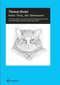 bokomslag Kater Titus, der Abenteurer: Ein kleiner Kater, aus den Fluten der Wolga gerettet, wird zum Liebling der internationalen Katzenwelt