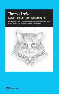 bokomslag Kater Titus, der Abenteurer: Ein kleiner Kater, aus den Fluten der Wolga gerettet, wird zum Liebling der internationalen Katzenwelt