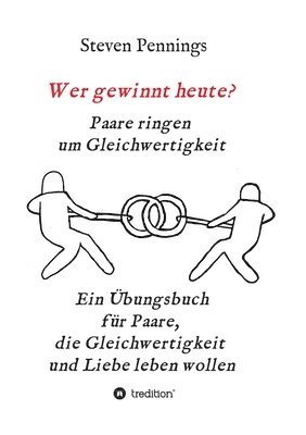 bokomslag Wer gewinnt heute? Paare ringen um Gleichwertigkeit: Ein Übungsbuch für Paare, die Gleichwertigkeit und Liebe leben wollen