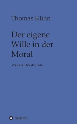 bokomslag Der eigene Wille in der Moral: Versuche über das Gute