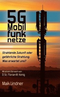 bokomslag 5G Mobilfunknetze: Strahlende Zukunft oder gefährliche Strahlung; Was erwartet uns ?