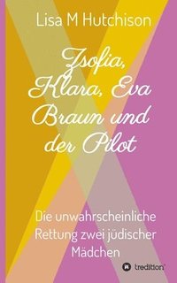 bokomslag Zsofia, Klara, Eva Braun und der Pilot: die unwahrscheinliche Rettung zwei jüdischer Mädchen