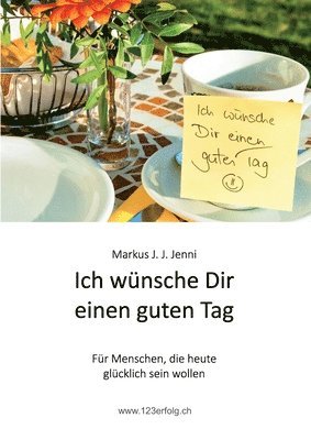 Markus J. J. Jenni - Ich wünsche Dir einen guten Tag: Für Menschen, die heute glücklich sein wollen, Häftad