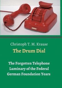 bokomslag The Drum Dial: The Forgotten Telephone Luminary of the Federal German Foundation Years