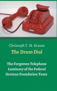 bokomslag The Drum Dial: The Forgotten Telephone Luminary of the Federal German Foundation Years
