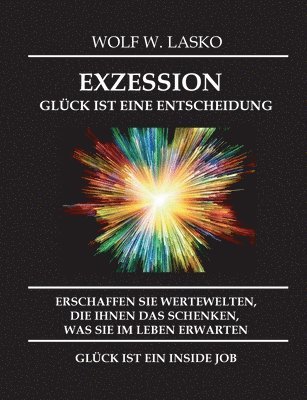 bokomslag Exzession - Glück Ist Eine Entscheidung: Erschaffen Sie Wertewelten, Die Ihnen Das Schenken, Was Sie in Diesem Leben Erwarten, Glück Ist Ein Inside Jo