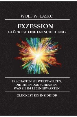 bokomslag Exzession - Glück Ist Eine Entscheidung: Erschaffen Sie Wertewelten, Die Ihnen Das Schenken, Was Sie in Diesem Leben Erwarten, Glück Ist Ein Inside Jo