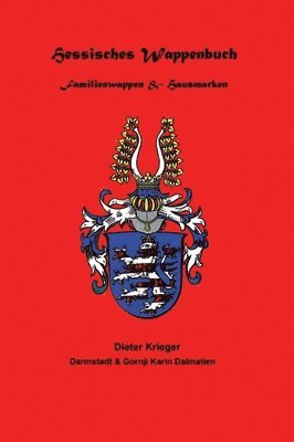 Hessisches Wappenbuch Familienwappen und Hausmarken: Heraldik und Genealogie aus Hessen 1