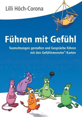 Führen mit Gefühl Anleitung für Führungskräfte: Teamsitzungen gestalten und Gespräche führen mit den Gefühlsmonster(R)-Karten