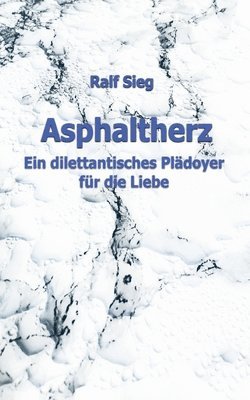 Asphaltherz: Ein diletantisches Plädoyer für die Liebe 1