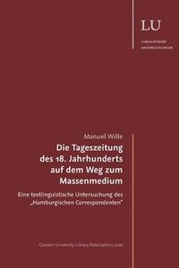 bokomslag Die Tageszeitung des 18. Jahrhunderts auf dem Weg zum Massenmedium: Eine textlinguistische Untersuchung des "Hamburgischen Correspondenten