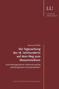 bokomslag Die Tageszeitung des 18. Jahrhunderts auf dem Weg zum Massenmedium: Eine textlinguistische Untersuchung des 'Hamburgischen Correspondenten