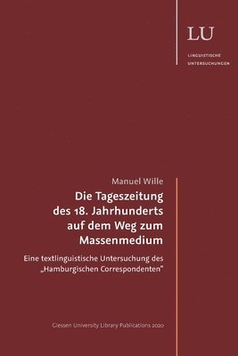 Die Tageszeitung des 18. Jahrhunderts auf dem Weg zum Massenmedium: Eine textlinguistische Untersuchung des 'Hamburgischen Correspondenten 1