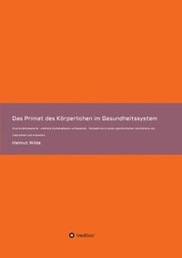 bokomslag Das Primat des Körperlichen im Gesundheitssystem: Eine evidenzbasierte - mehrere Systemebenen umfassende - Perspektive zu einem ganzheitlichen Verstän