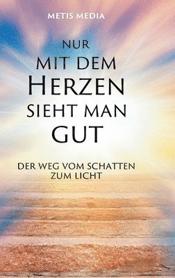 bokomslag Nur mit dem Herzen sieht man gut: Der Weg vom Schatten zum Licht