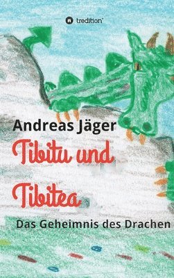 Andreas Jäger - Tibitu und Tibitea: Das Geheimnis des Drachen, Inbunden
