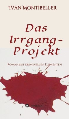 Ivan Montibeller - Das Irrgang-Projekt: Roman mit kriminellen Elementen, Inbunden