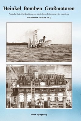 Heinkel Bomben Großmotoren: Rostocker Industrie-Geschichte nach Dokumenten des Ingenieurs Fritz Eimbeck ( 1905 - 1991)
