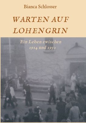 bokomslag Warten Auf Lohengrin: Ein Leben zwischen 1914 und 1950