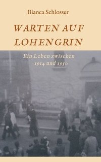 bokomslag Warten Auf Lohengrin: Ein Leben zwischen 1914 und 1950
