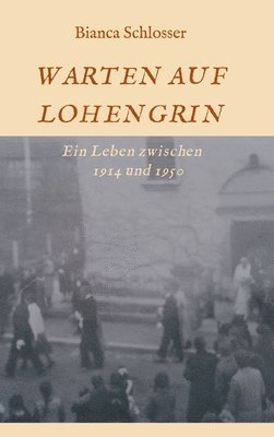 bokomslag Warten Auf Lohengrin: Ein Leben zwischen 1914 und 1950