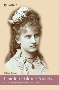bokomslag Charlotte Blume-Arends: eine Hamburger Schülerin von Franz Liszt